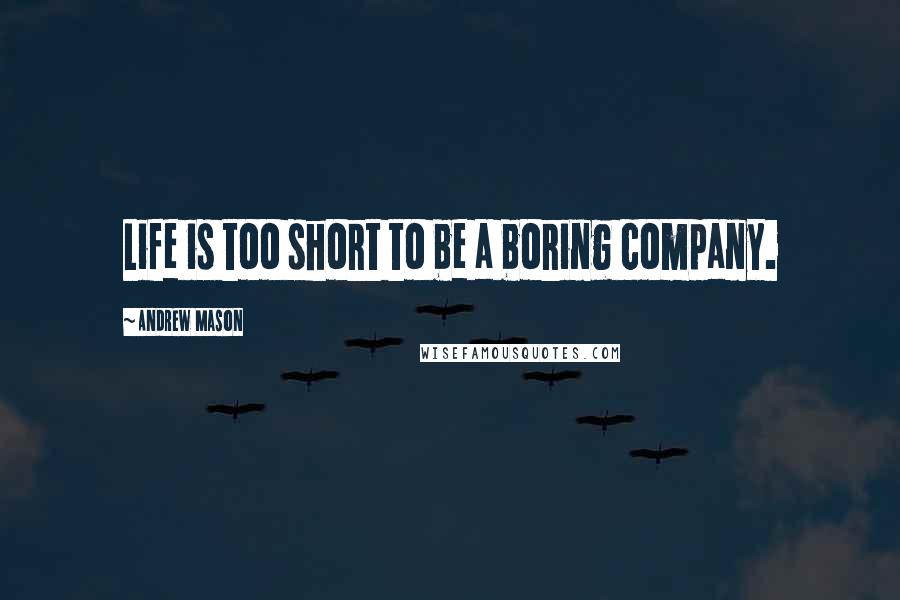 Andrew Mason Quotes: Life is too short to be a boring company.