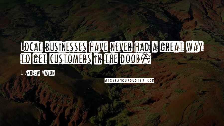 Andrew Mason Quotes: Local businesses have never had a great way to get customers in the door.