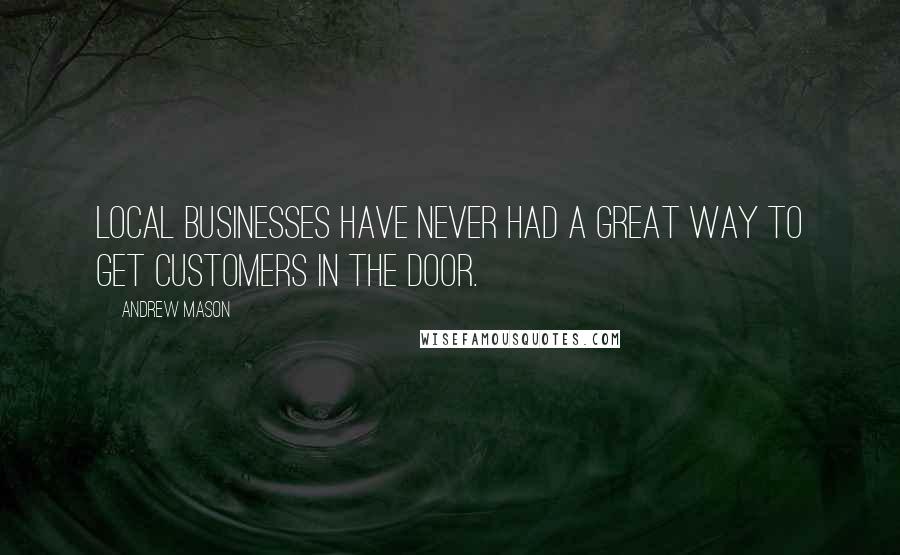 Andrew Mason Quotes: Local businesses have never had a great way to get customers in the door.