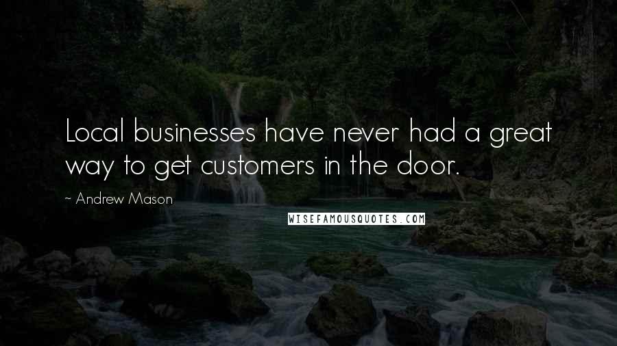 Andrew Mason Quotes: Local businesses have never had a great way to get customers in the door.