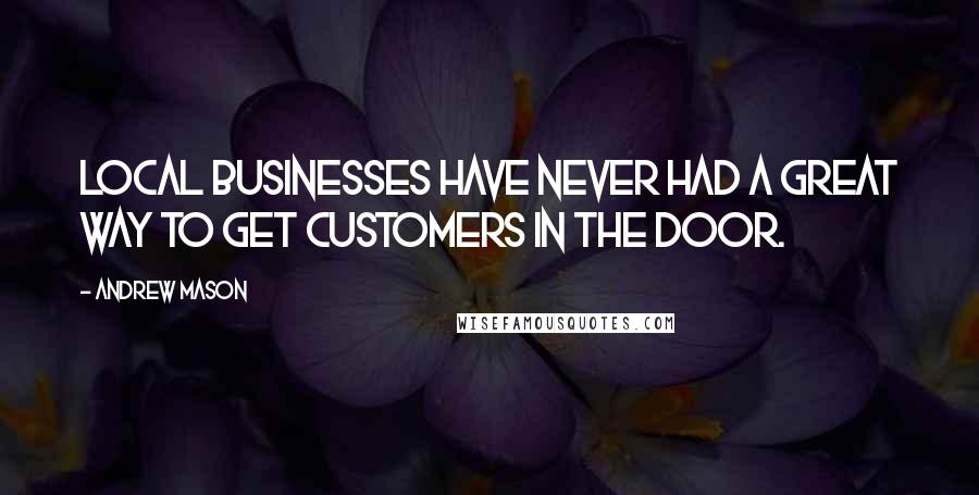 Andrew Mason Quotes: Local businesses have never had a great way to get customers in the door.