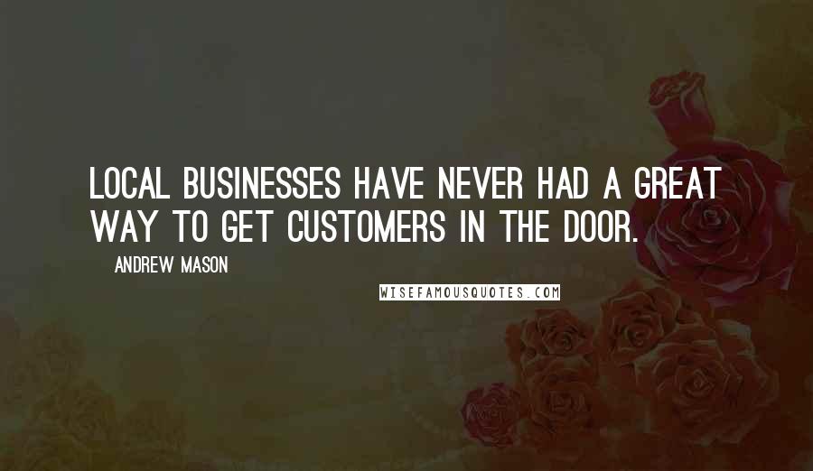 Andrew Mason Quotes: Local businesses have never had a great way to get customers in the door.