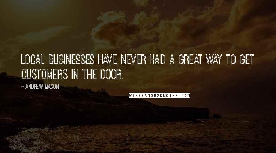 Andrew Mason Quotes: Local businesses have never had a great way to get customers in the door.