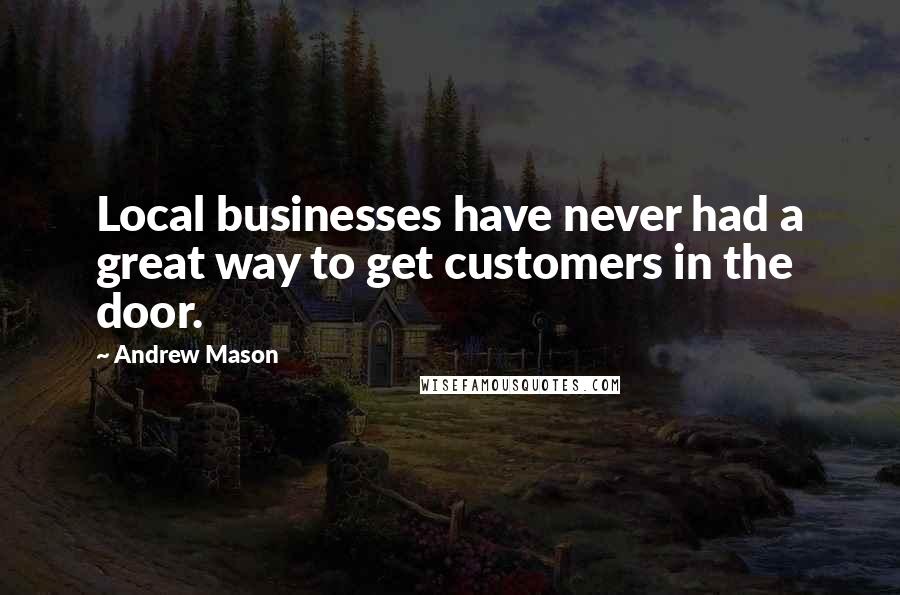 Andrew Mason Quotes: Local businesses have never had a great way to get customers in the door.