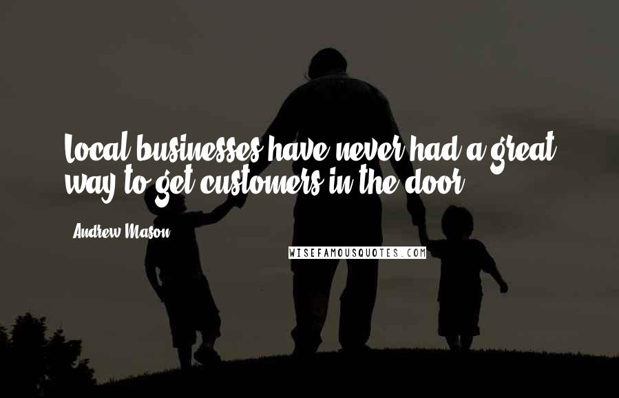 Andrew Mason Quotes: Local businesses have never had a great way to get customers in the door.