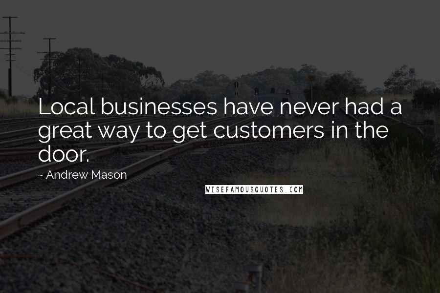 Andrew Mason Quotes: Local businesses have never had a great way to get customers in the door.