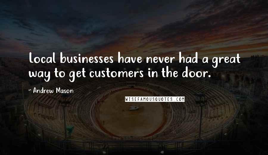Andrew Mason Quotes: Local businesses have never had a great way to get customers in the door.