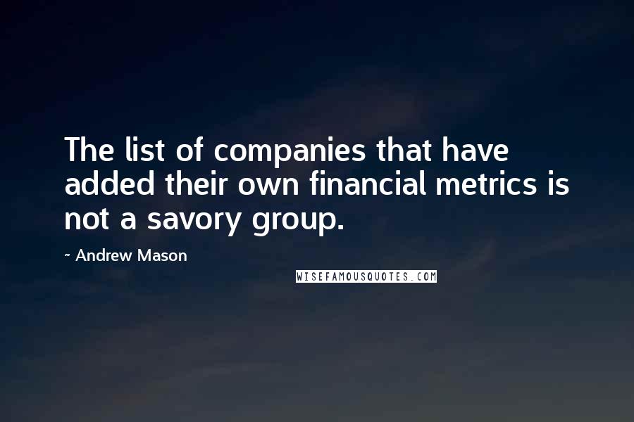 Andrew Mason Quotes: The list of companies that have added their own financial metrics is not a savory group.