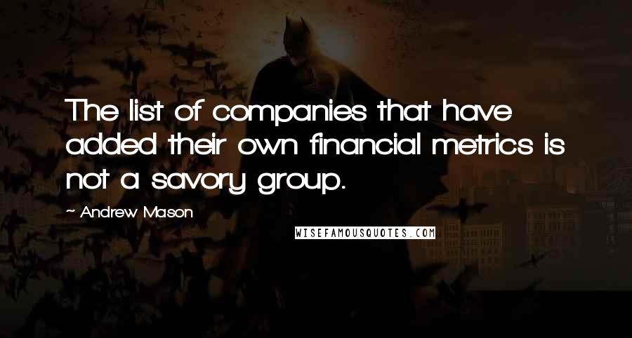 Andrew Mason Quotes: The list of companies that have added their own financial metrics is not a savory group.