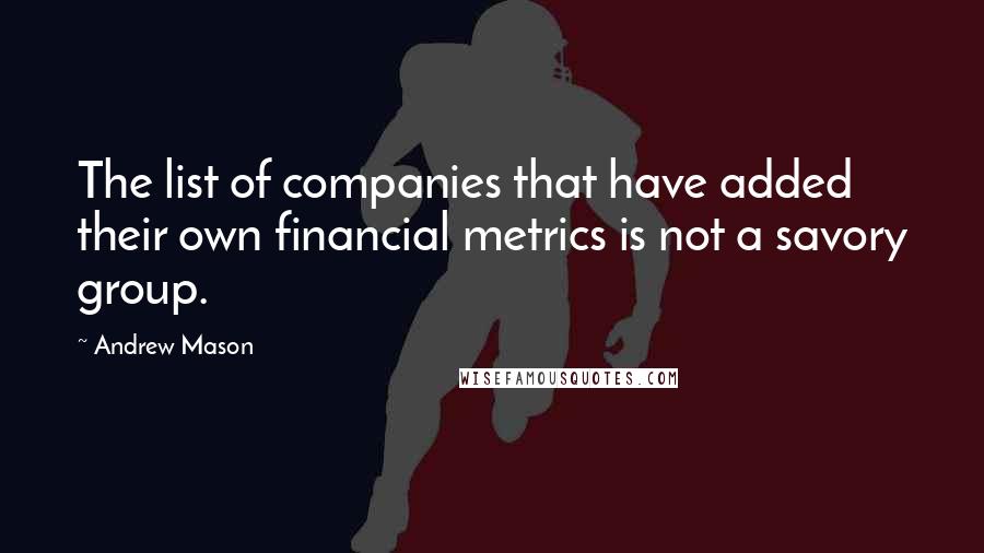 Andrew Mason Quotes: The list of companies that have added their own financial metrics is not a savory group.