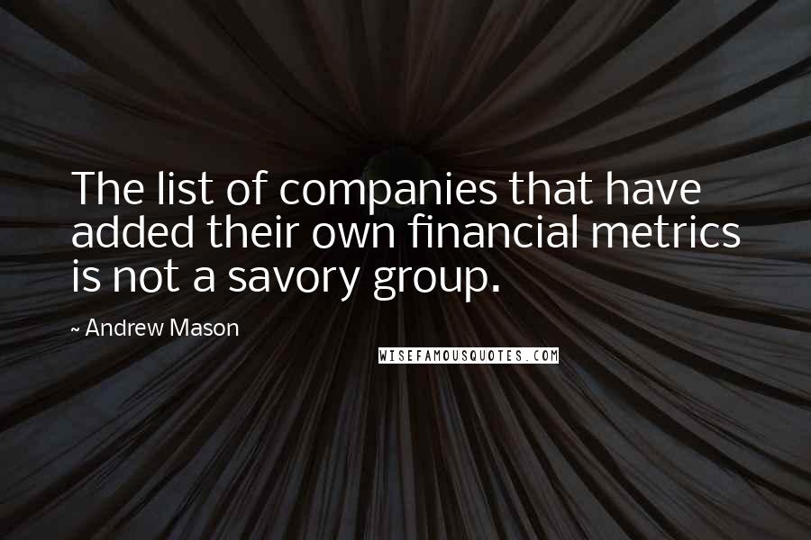 Andrew Mason Quotes: The list of companies that have added their own financial metrics is not a savory group.