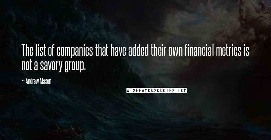 Andrew Mason Quotes: The list of companies that have added their own financial metrics is not a savory group.