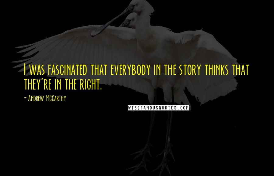 Andrew McCarthy Quotes: I was fascinated that everybody in the story thinks that they're in the right.