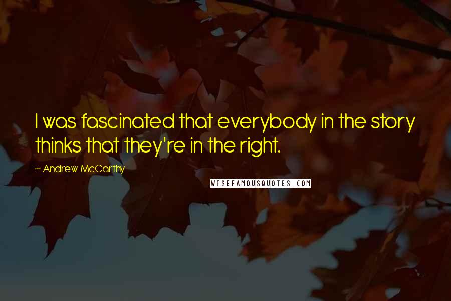 Andrew McCarthy Quotes: I was fascinated that everybody in the story thinks that they're in the right.