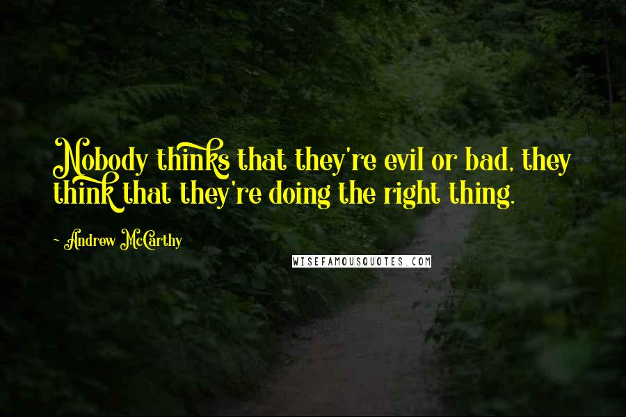 Andrew McCarthy Quotes: Nobody thinks that they're evil or bad, they think that they're doing the right thing.