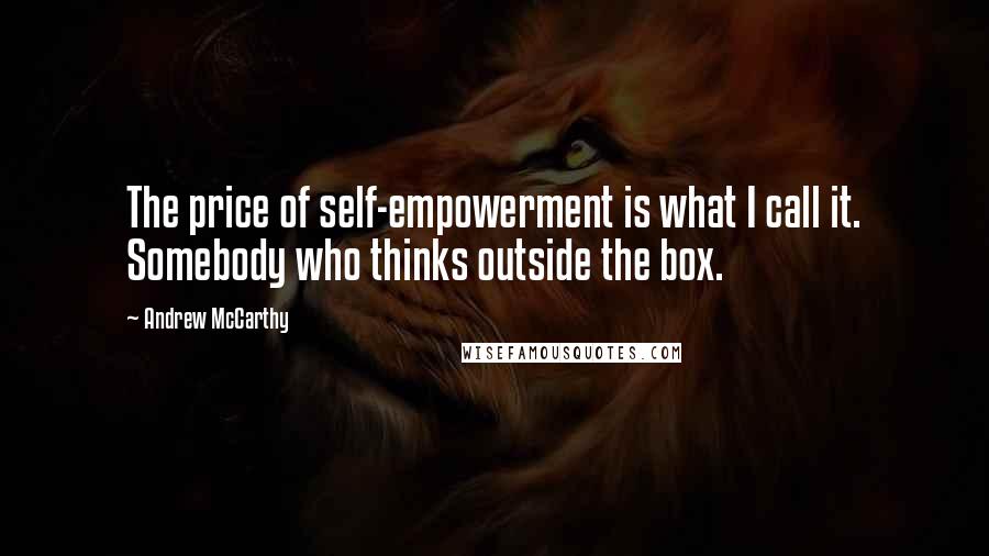 Andrew McCarthy Quotes: The price of self-empowerment is what I call it. Somebody who thinks outside the box.