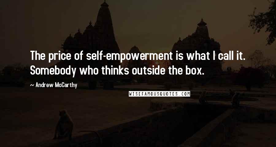 Andrew McCarthy Quotes: The price of self-empowerment is what I call it. Somebody who thinks outside the box.