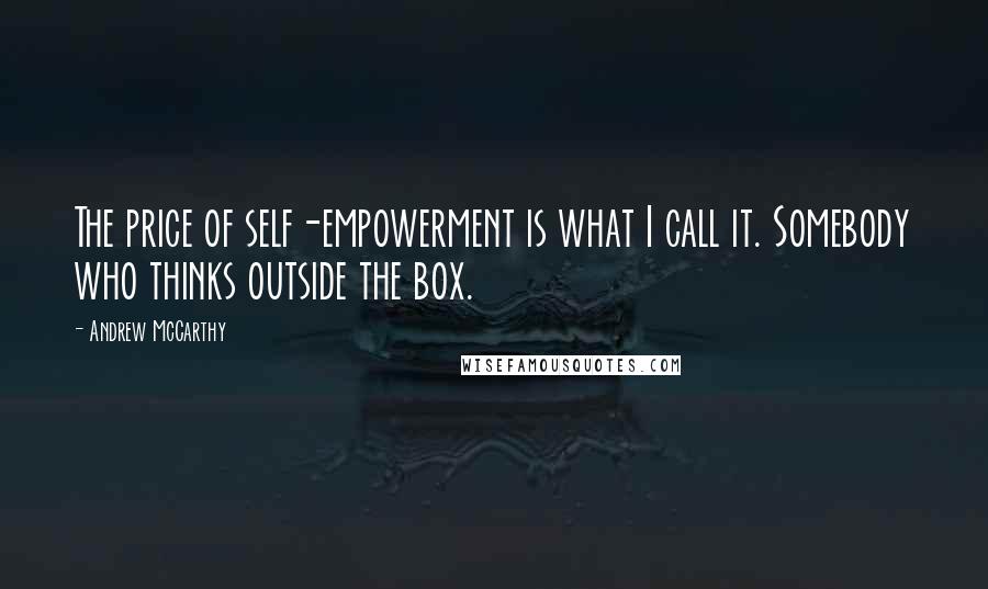 Andrew McCarthy Quotes: The price of self-empowerment is what I call it. Somebody who thinks outside the box.