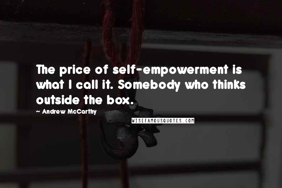 Andrew McCarthy Quotes: The price of self-empowerment is what I call it. Somebody who thinks outside the box.