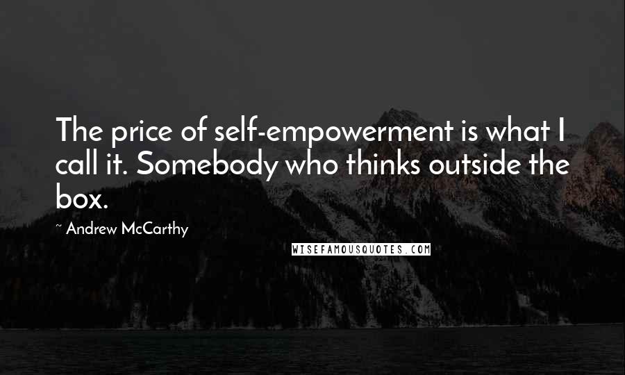 Andrew McCarthy Quotes: The price of self-empowerment is what I call it. Somebody who thinks outside the box.