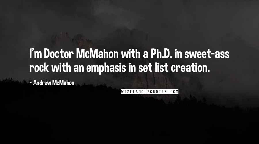 Andrew McMahon Quotes: I'm Doctor McMahon with a Ph.D. in sweet-ass rock with an emphasis in set list creation.