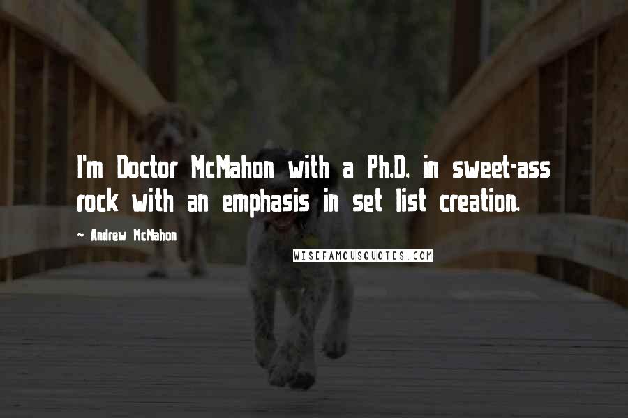 Andrew McMahon Quotes: I'm Doctor McMahon with a Ph.D. in sweet-ass rock with an emphasis in set list creation.