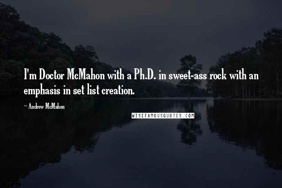 Andrew McMahon Quotes: I'm Doctor McMahon with a Ph.D. in sweet-ass rock with an emphasis in set list creation.