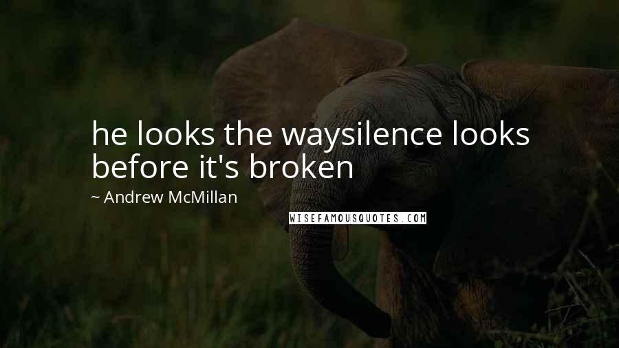 Andrew McMillan Quotes: he looks the waysilence looks before it's broken