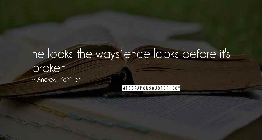 Andrew McMillan Quotes: he looks the waysilence looks before it's broken
