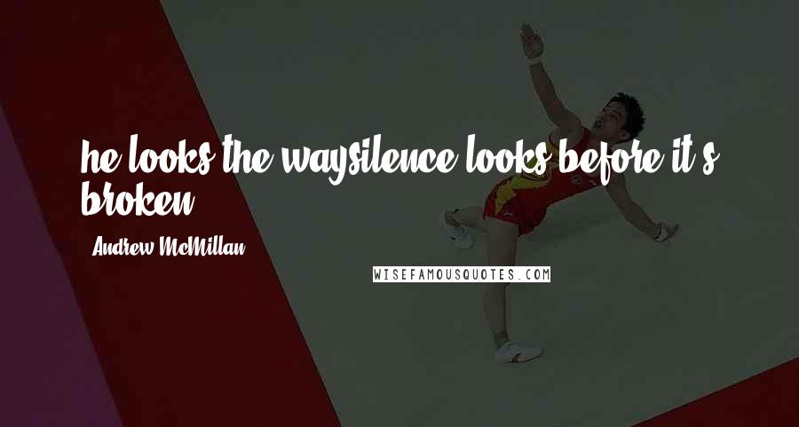 Andrew McMillan Quotes: he looks the waysilence looks before it's broken