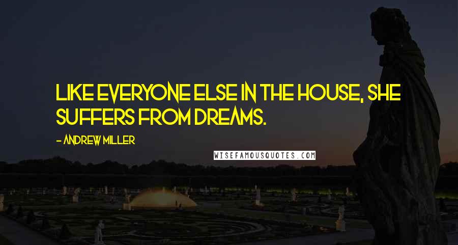 Andrew Miller Quotes: Like everyone else in the house, she suffers from dreams.