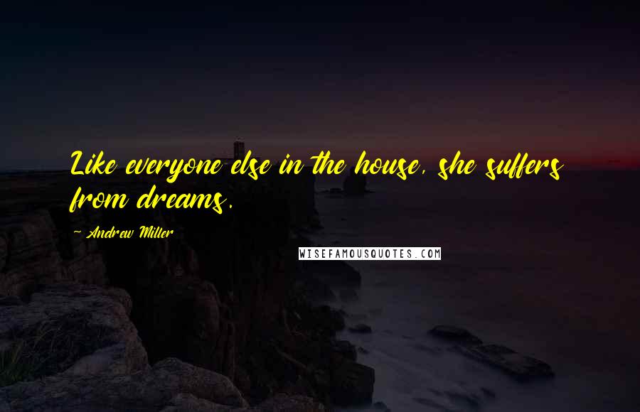Andrew Miller Quotes: Like everyone else in the house, she suffers from dreams.