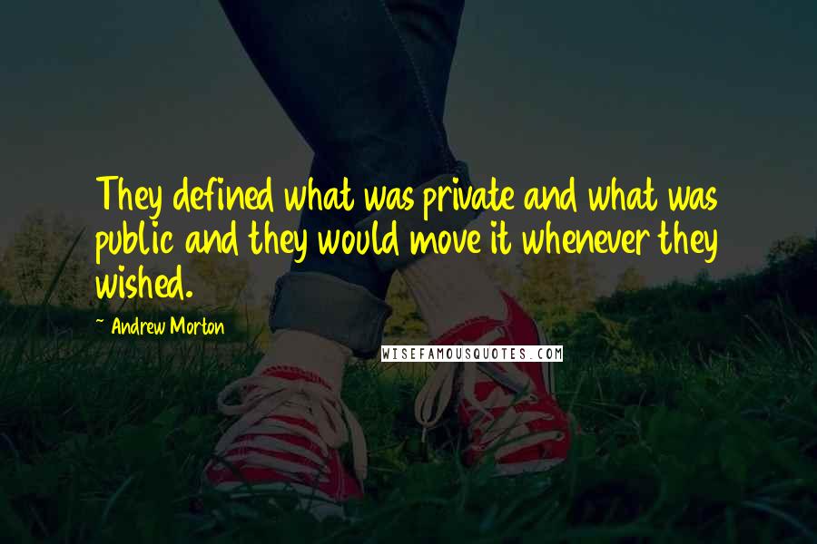 Andrew Morton Quotes: They defined what was private and what was public and they would move it whenever they wished.