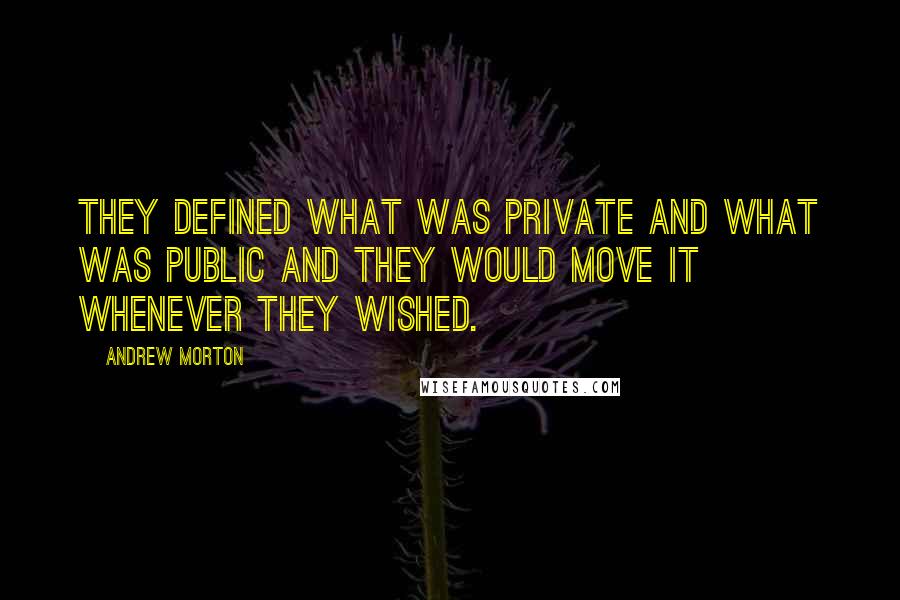 Andrew Morton Quotes: They defined what was private and what was public and they would move it whenever they wished.