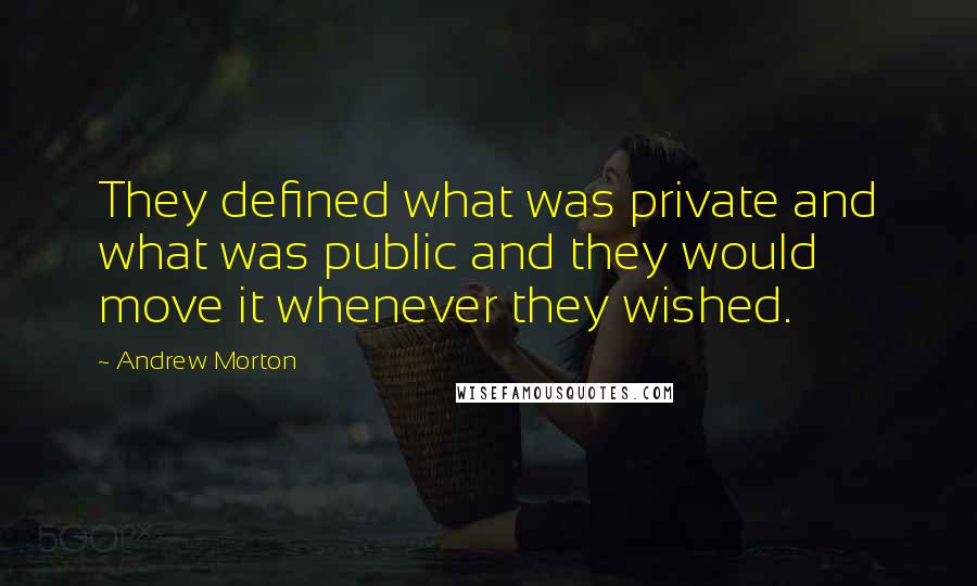 Andrew Morton Quotes: They defined what was private and what was public and they would move it whenever they wished.