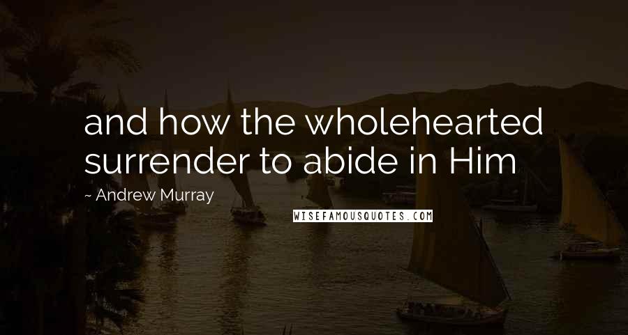 Andrew Murray Quotes: and how the wholehearted surrender to abide in Him