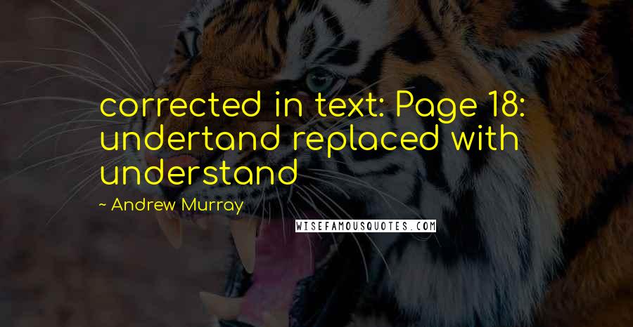 Andrew Murray Quotes: corrected in text: Page 18: undertand replaced with understand