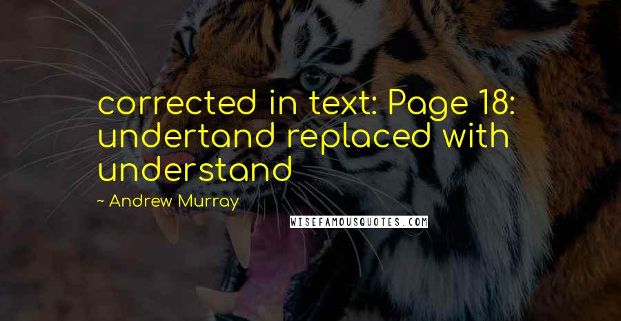 Andrew Murray Quotes: corrected in text: Page 18:  undertand replaced with understand