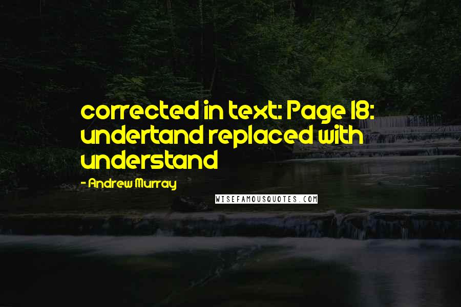 Andrew Murray Quotes: corrected in text: Page 18:  undertand replaced with understand