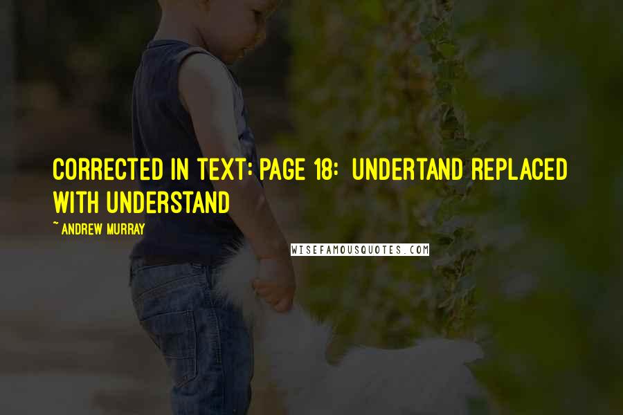 Andrew Murray Quotes: corrected in text: Page 18: undertand replaced with understand