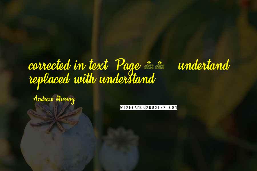 Andrew Murray Quotes: corrected in text: Page 18: undertand replaced with understand
