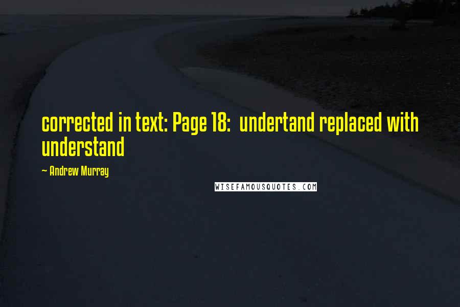 Andrew Murray Quotes: corrected in text: Page 18:  undertand replaced with understand