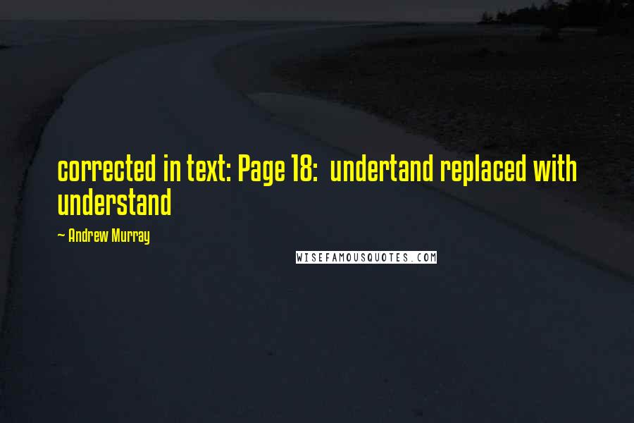 Andrew Murray Quotes: corrected in text: Page 18: undertand replaced with understand