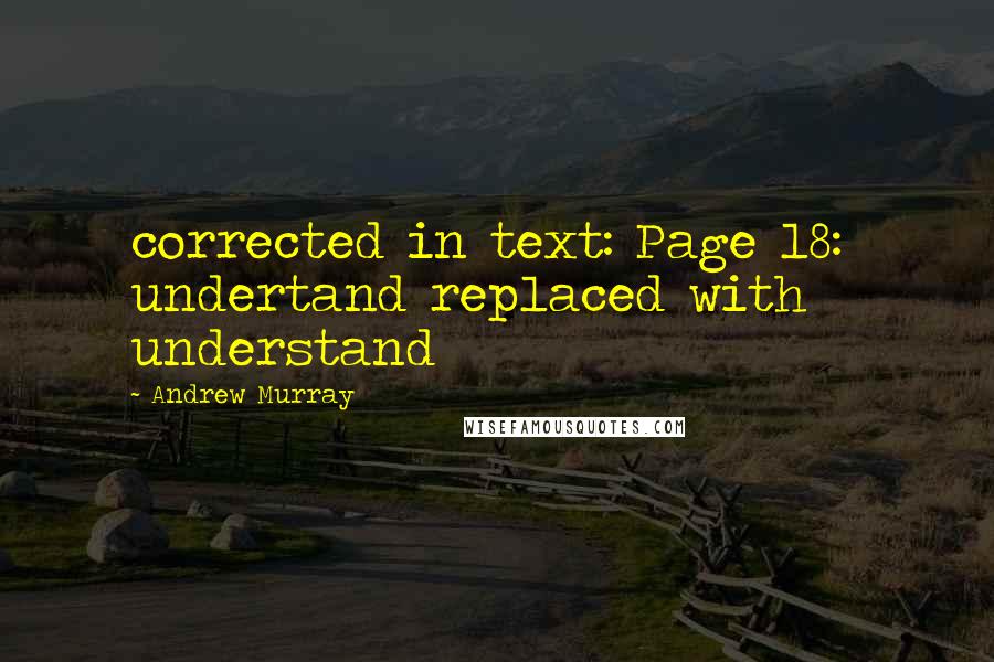 Andrew Murray Quotes: corrected in text: Page 18:  undertand replaced with understand