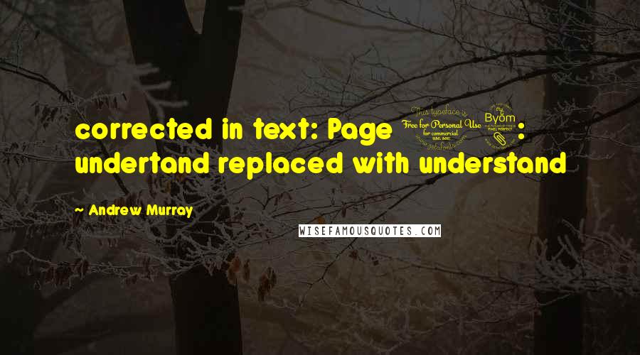 Andrew Murray Quotes: corrected in text: Page 18: undertand replaced with understand