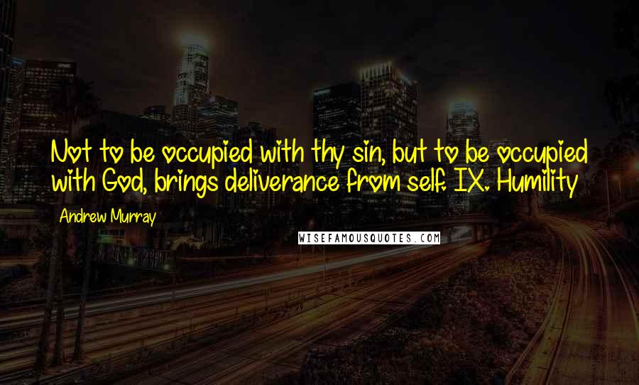 Andrew Murray Quotes: Not to be occupied with thy sin, but to be occupied with God, brings deliverance from self. IX. Humility