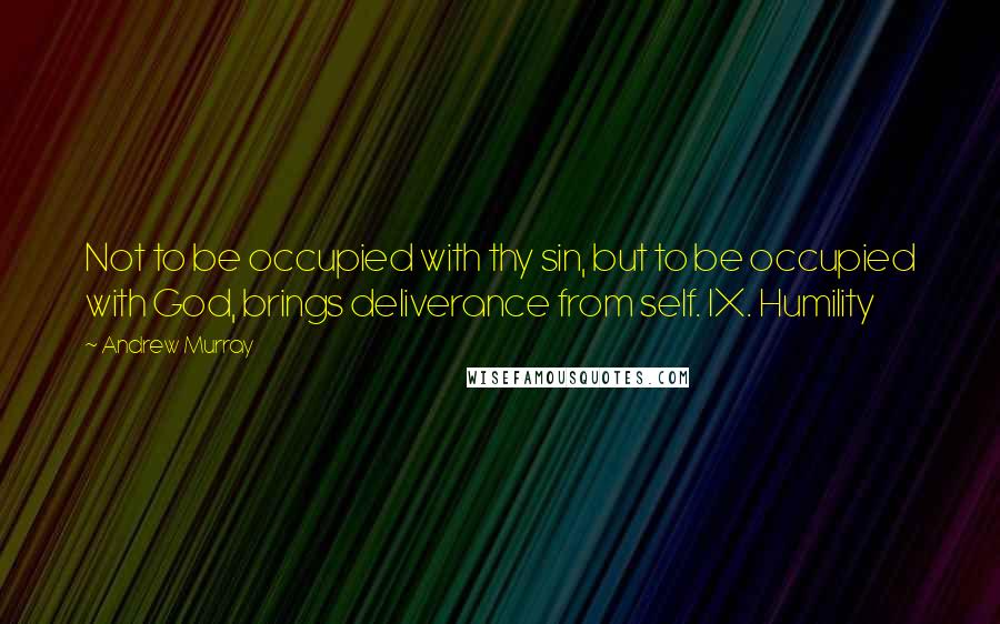 Andrew Murray Quotes: Not to be occupied with thy sin, but to be occupied with God, brings deliverance from self. IX. Humility