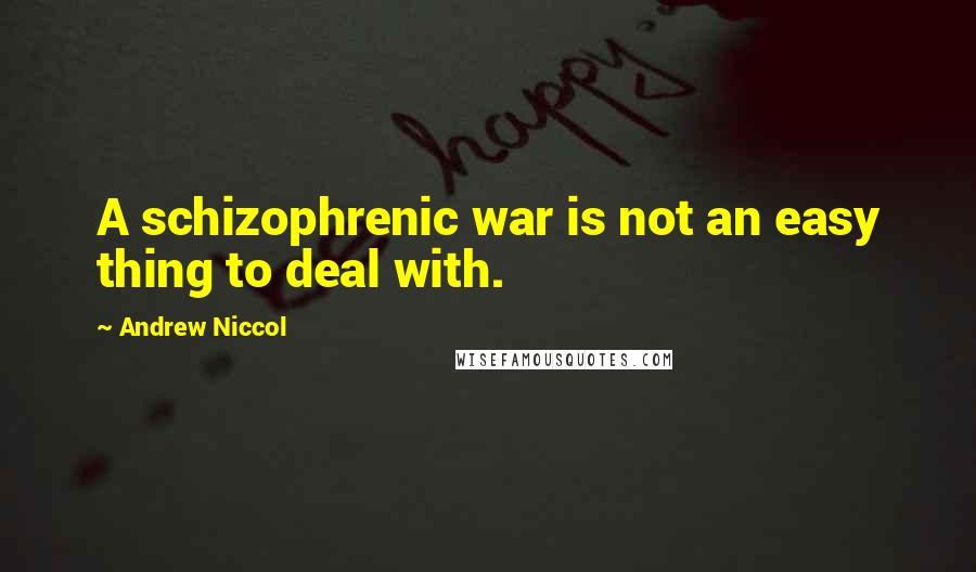 Andrew Niccol Quotes: A schizophrenic war is not an easy thing to deal with.