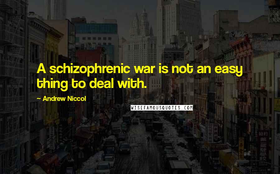 Andrew Niccol Quotes: A schizophrenic war is not an easy thing to deal with.