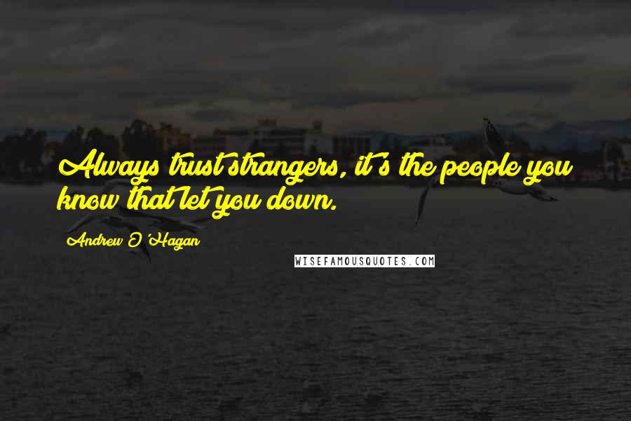 Andrew O'Hagan Quotes: Always trust strangers, it's the people you know that let you down.